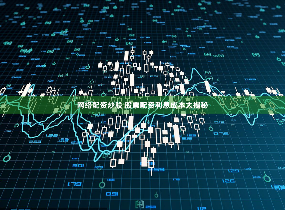 网络配资炒股 股票配资利息成本大揭秘