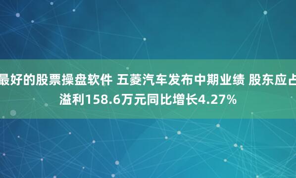 最好的股票操盘软件 五菱汽车发布中期业绩 股东应占溢利158.6万元同比增长4.27%