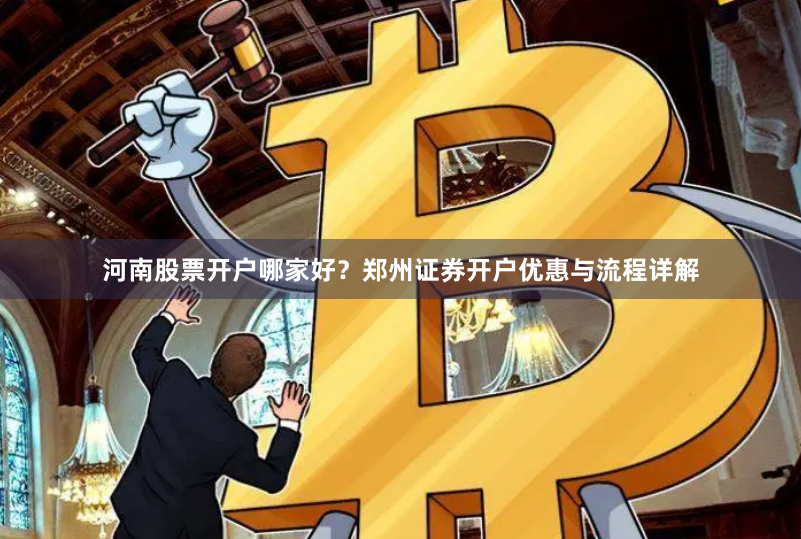 河南股票开户哪家好？郑州证券开户优惠与流程详解