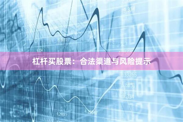 杠杆买股票：合法渠道与风险提示
